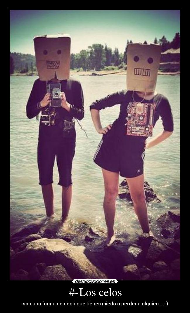 #-Los celos - son una forma de decir que tienes miedo a perder a alguien... ;-)