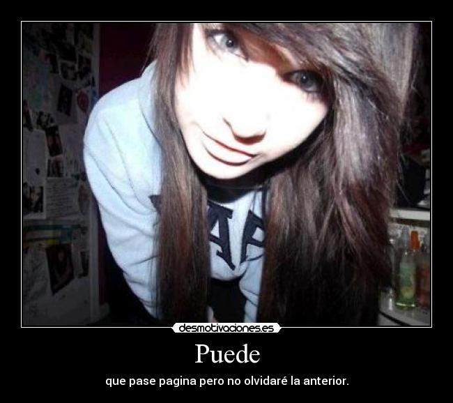 Puede - que pase pagina pero no olvidaré la anterior.