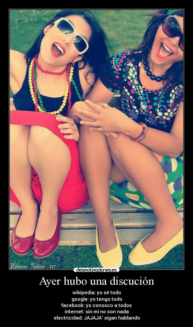 Ayer hubo una discución - wikipedia: yo sé todo
google: yo tengo todo
facebook: yo conosco a todos
internet: sin mí no son nada
electricidad: JAJAJA sigan hablando