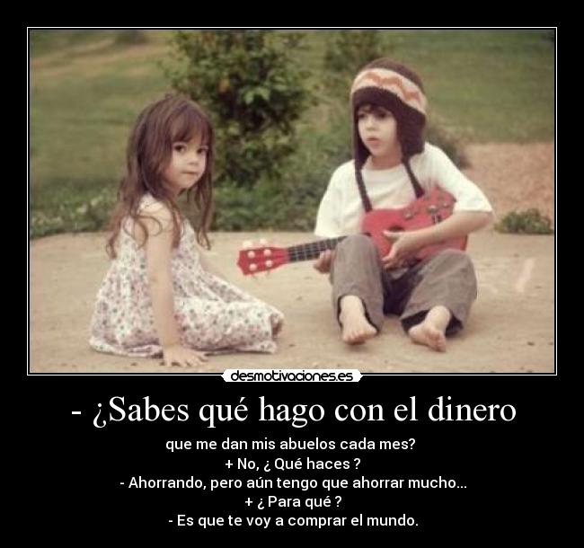 - ¿Sabes qué hago con el dinero -