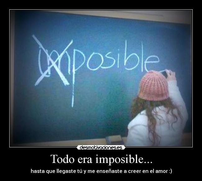 Todo era imposible... -