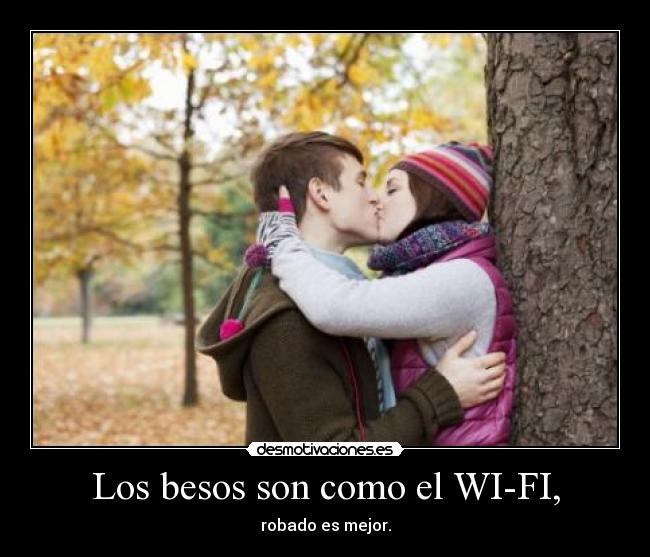 Los besos son como el WI-FI, -