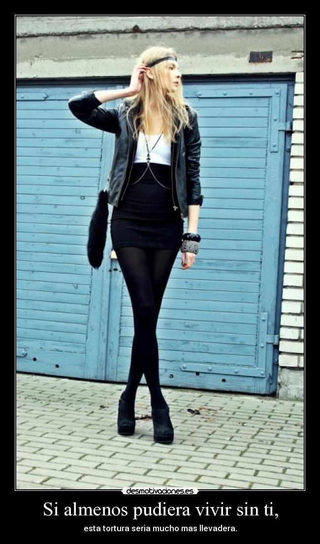 Si almenos pudiera vivir sin ti, - esta tortura seria mucho mas llevadera.