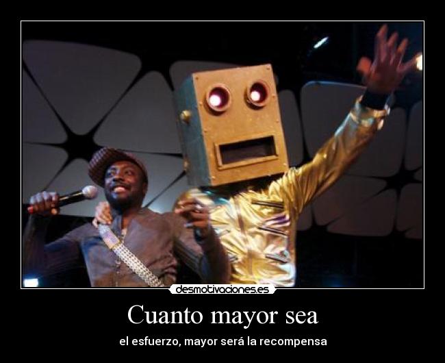 Cuanto mayor sea - el esfuerzo, mayor será la recompensa