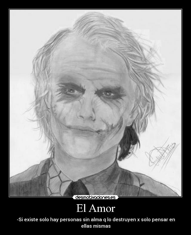 El Amor - -Si existe solo hay personas sin alma q lo destruyen x solo pensar en ellas mismas