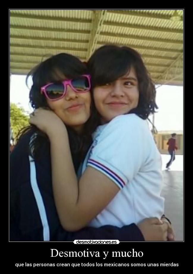 Desmotiva y mucho - que las personas crean que todos los mexicanos somos unas mierdas