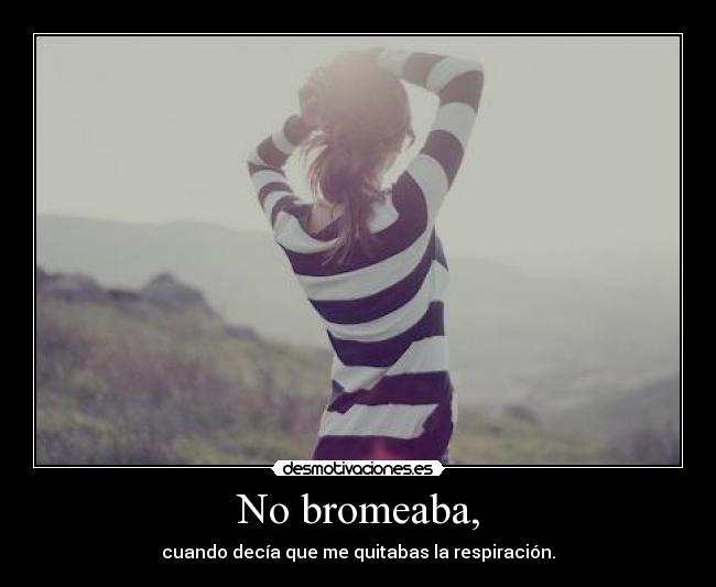 No bromeaba, - 