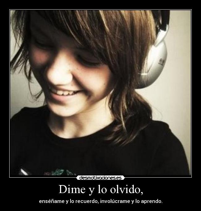 Dime y lo olvido, -