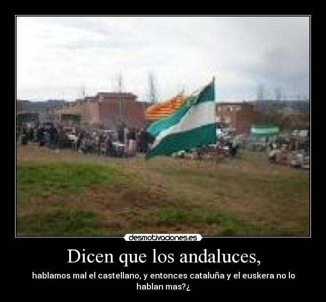 Dicen que los andaluces, -