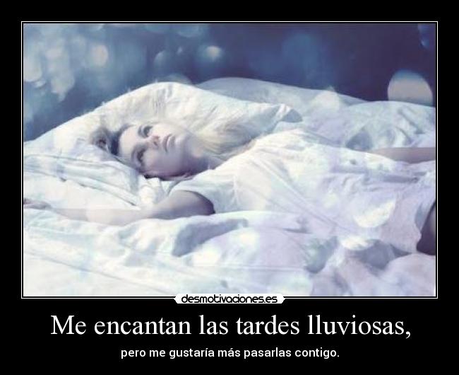 Me encantan las tardes lluviosas, - pero me gustaría más pasarlas contigo.