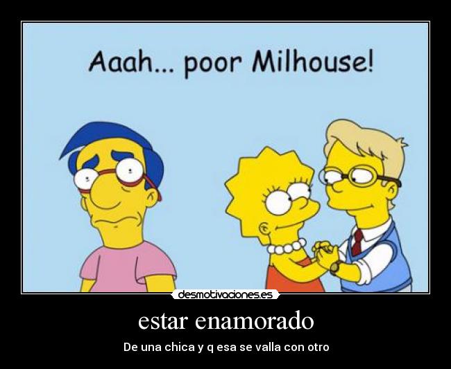 estar enamorado - De una chica y q esa se valla con otro