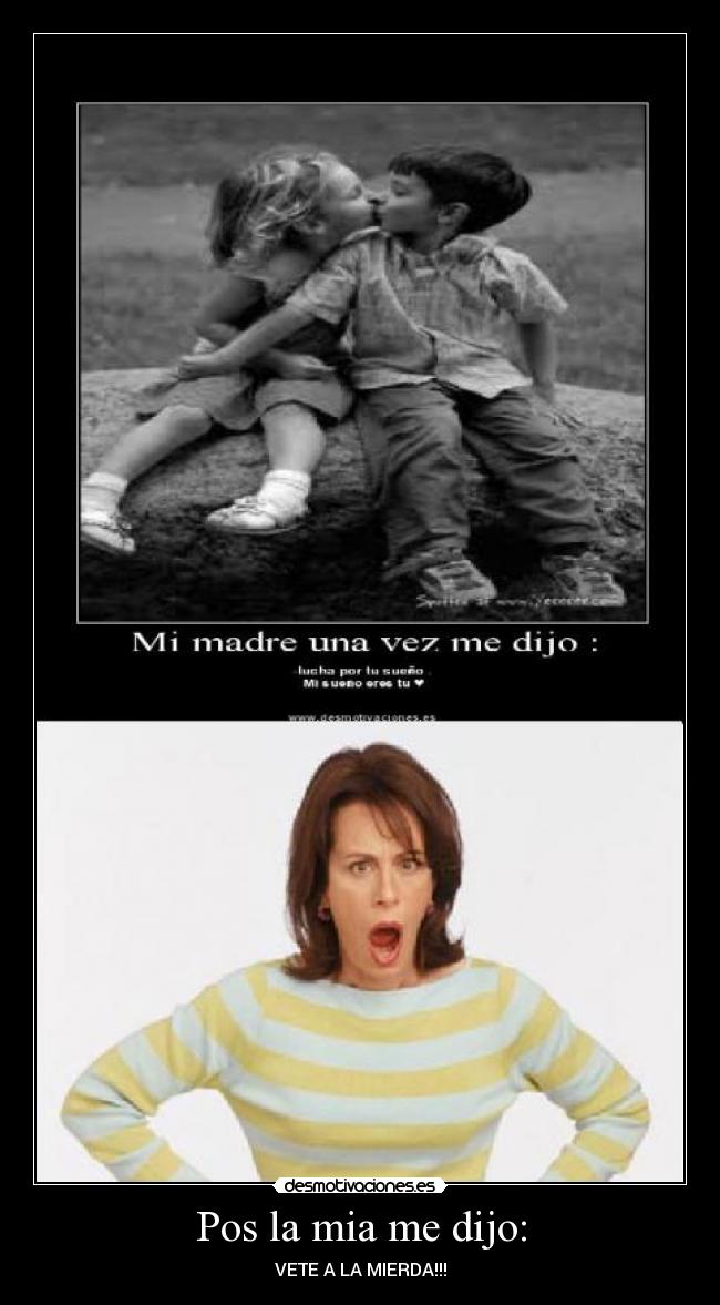 Pos la mia me dijo: - VETE A LA MIERDA!!!