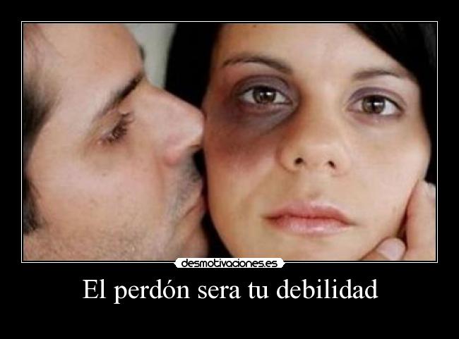 El perdón sera tu debilidad -