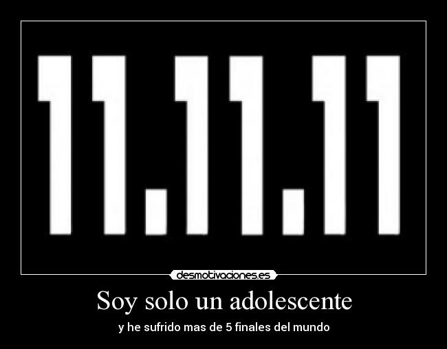 Soy solo un adolescente - y he sufrido mas de 5 finales del mundo