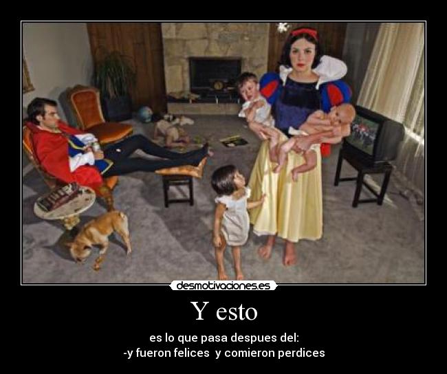 Y esto - es lo que pasa despues del:
-y fueron felices y comieron perdices