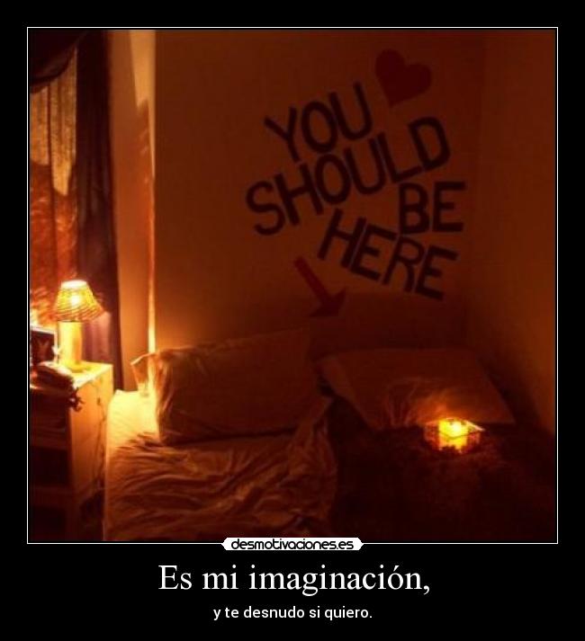 Es mi imaginación, -