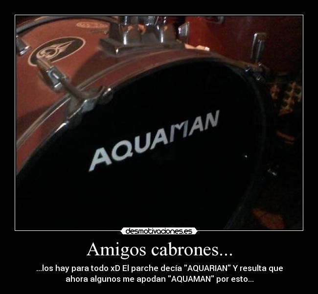 Amigos cabrones... - ...los hay para todo xD El parche decía AQUARIAN Y resulta que
ahora algunos me apodan AQUAMAN por esto...