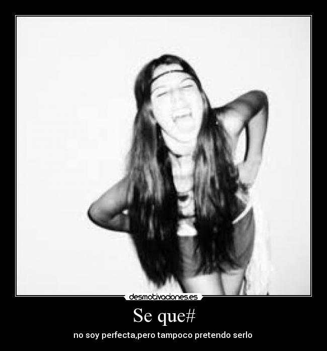 Se que# - no soy perfecta,pero tampoco pretendo serlo ♥