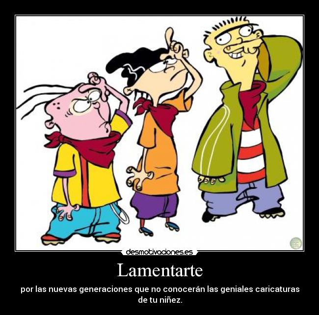 Lamentarte - por las nuevas generaciones que no conocerán las geniales caricaturas de tu niñez.