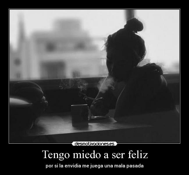 Tengo miedo a ser feliz - por si la envidia me juega una mala pasada