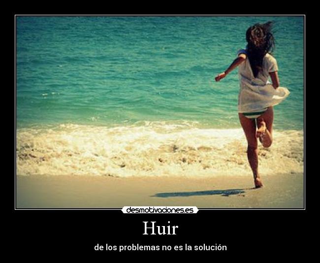 Huir - de los problemas no es la solución