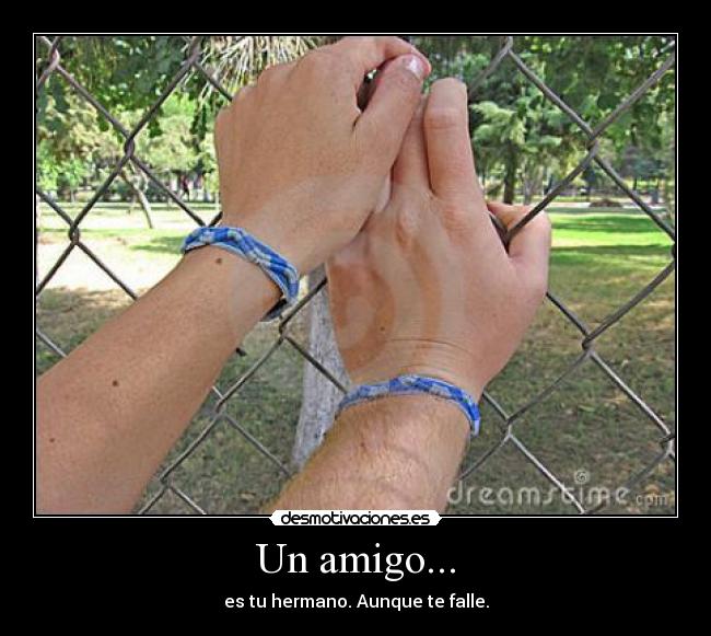 Un amigo... - es tu hermano. Aunque te falle.