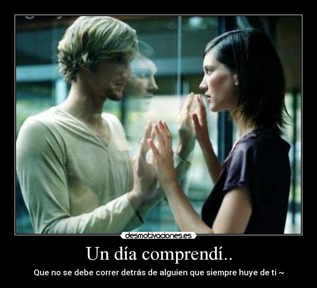 Un día comprendí.. - Que no se debe correr detrás de alguien que siempre huye de ti ~♥