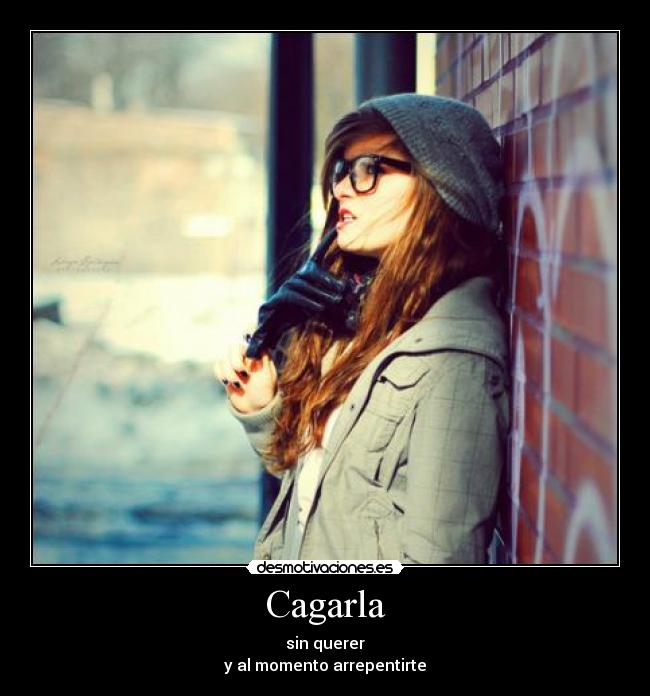 Cagarla - sin querer
y al momento arrepentirte