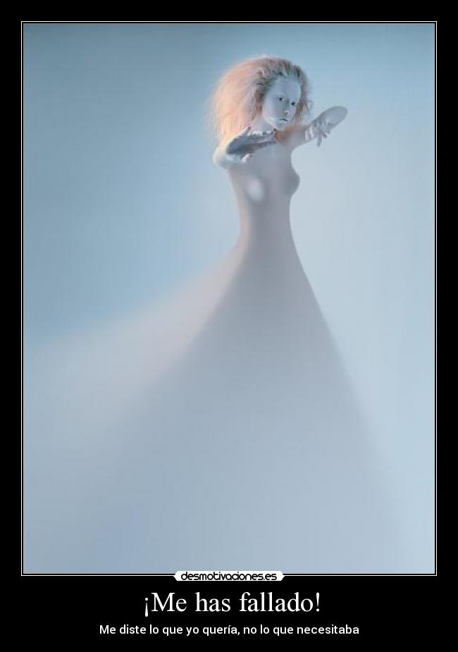 ¡Me has fallado! - Me diste lo que yo quería, no lo que necesitaba