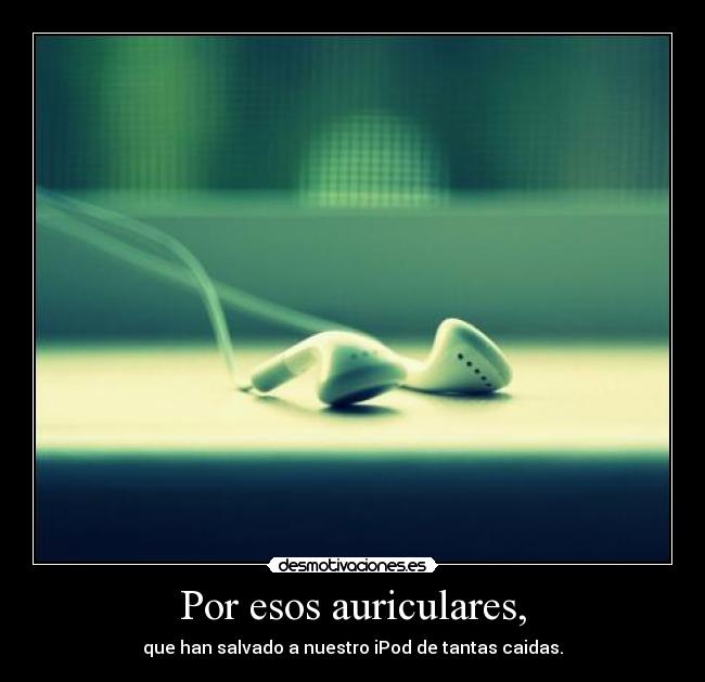 Por esos auriculares, -