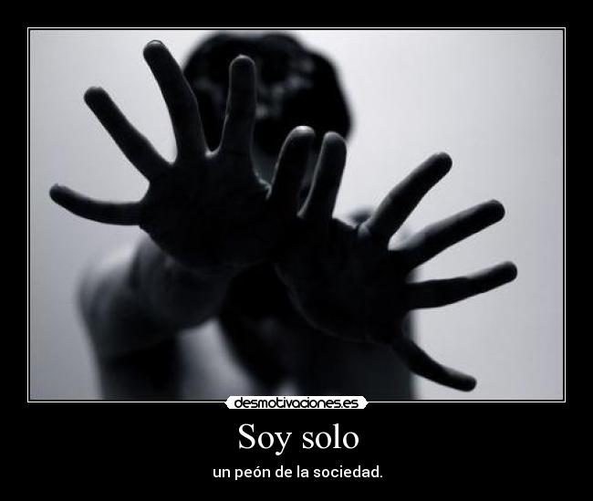 Soy solo - un peón de la sociedad.