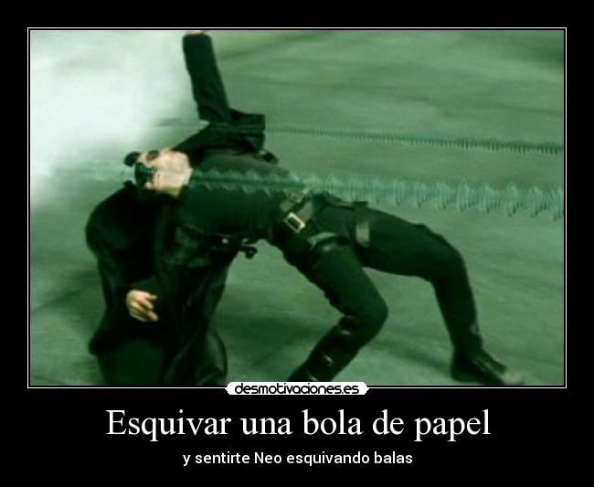 Esquivar una bola de papel - y sentirte Neo esquivando balas