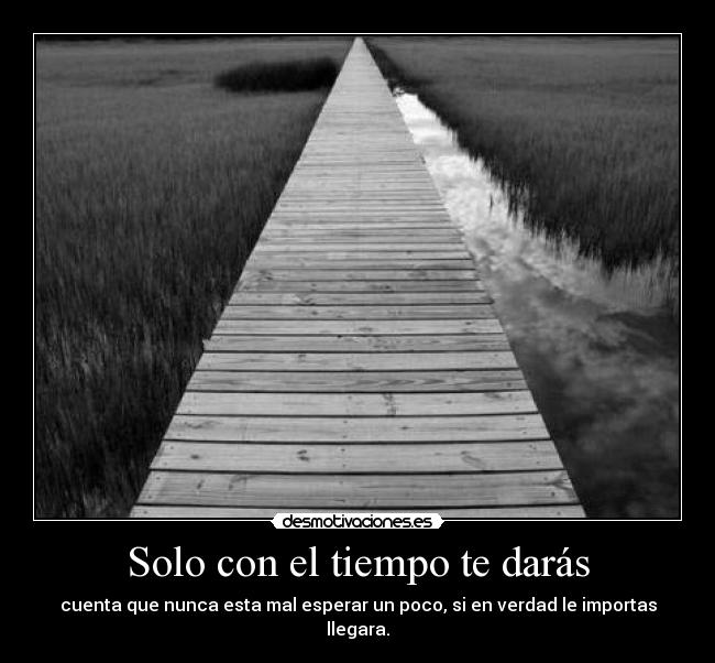 Solo con el tiempo te darás -