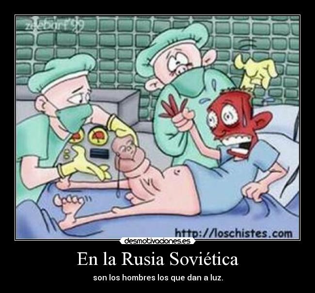 En la Rusia Soviética - son los hombres los que dan a luz.