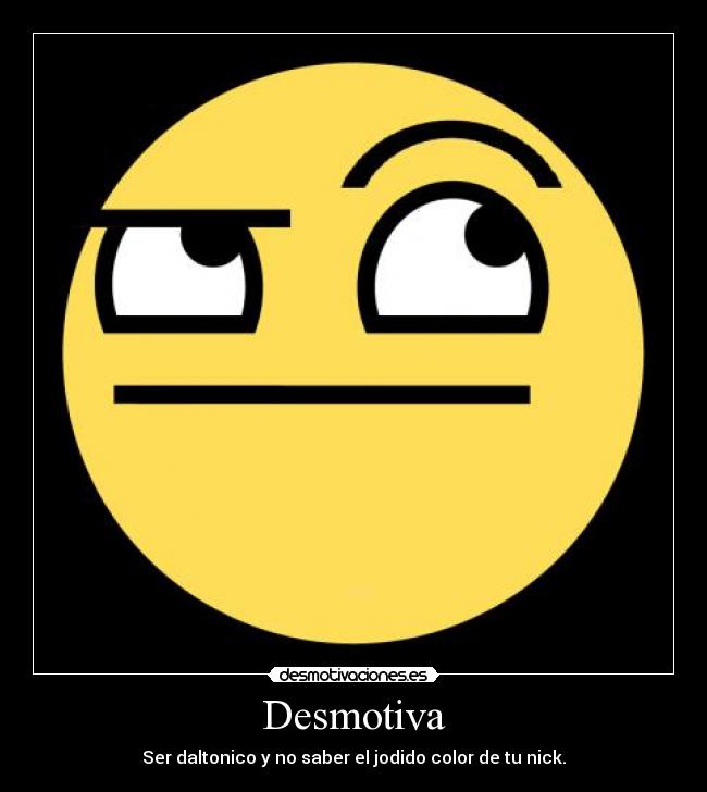 Desmotiva - Ser daltonico y no saber el jodido color de tu nick.