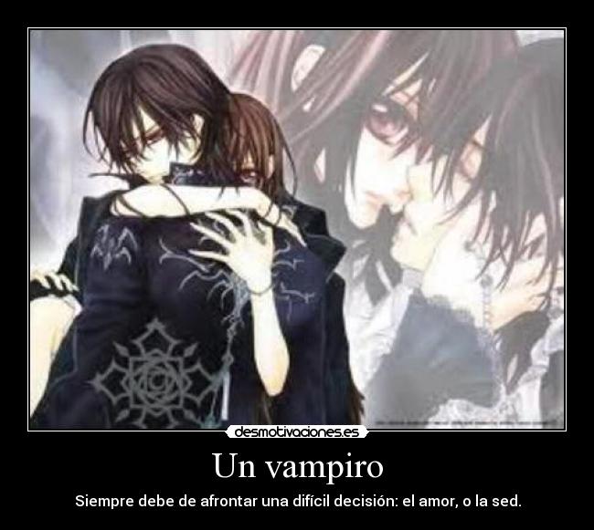 Un vampiro - Siempre debe de afrontar una difícil decisión: el amor, o la sed.