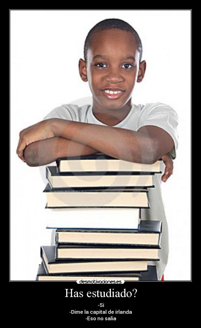 Has estudiado? -