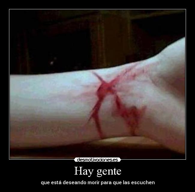 Hay gente - que está deseando morir para que las escuchen