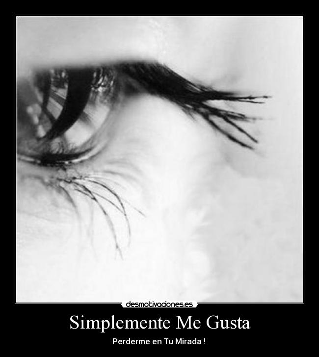 Simplemente Me Gusta - Perderme en Tu Mirada ! ♥