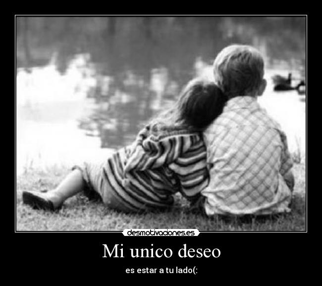 Mi unico deseo - es estar a tu lado(: