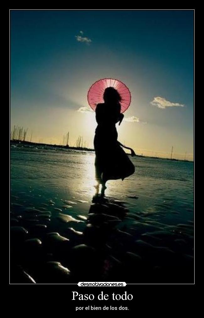 Paso de todo - por el bien de los dos.