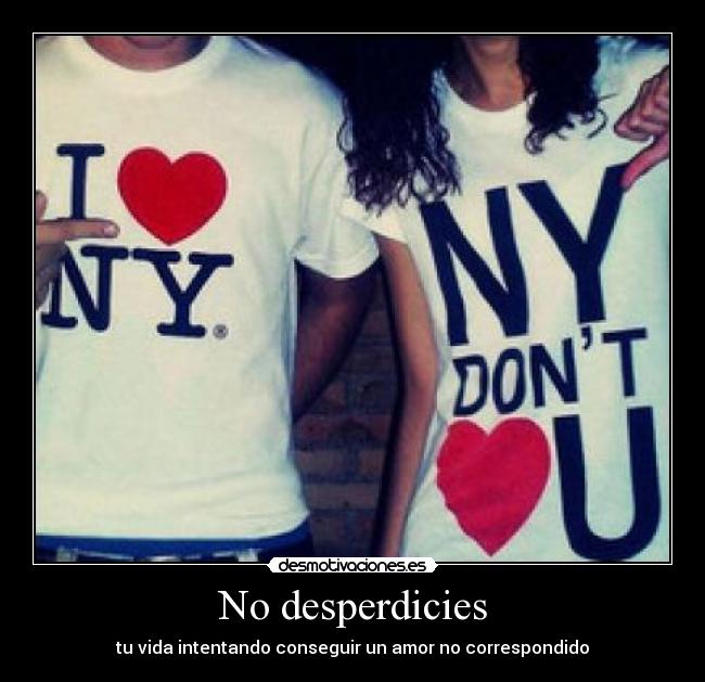 No desperdicies - tu vida intentando conseguir un amor no correspondido