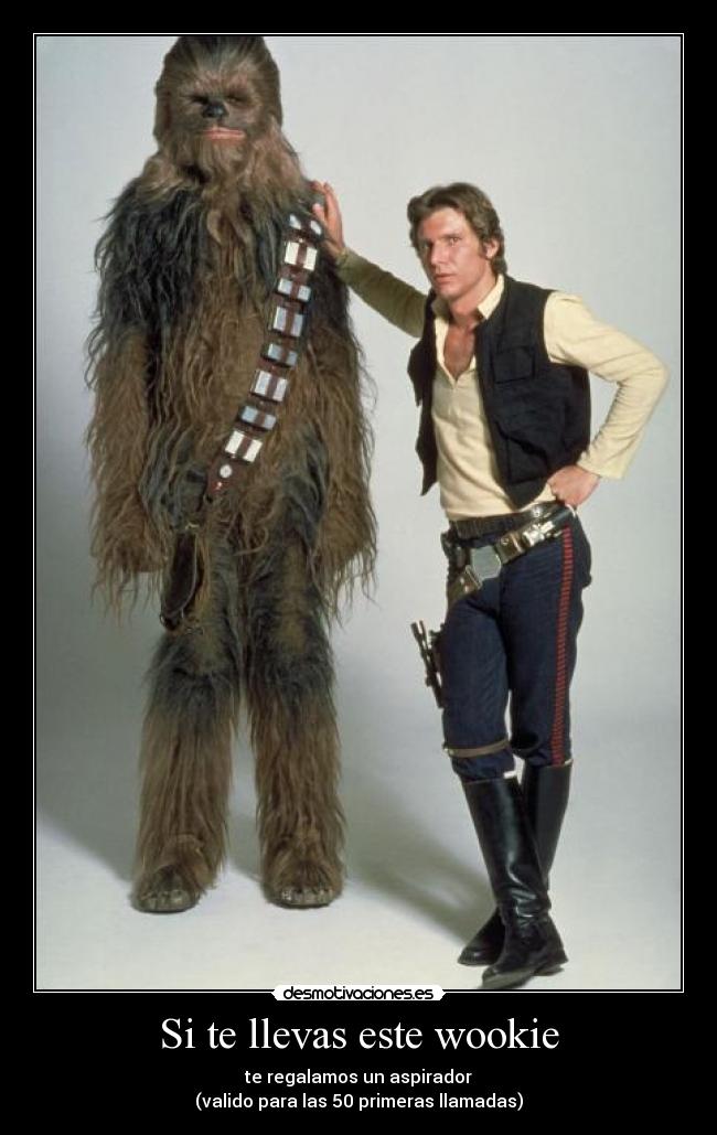 Si te llevas este wookie - te regalamos un aspirador
(valido para las 50 primeras llamadas)