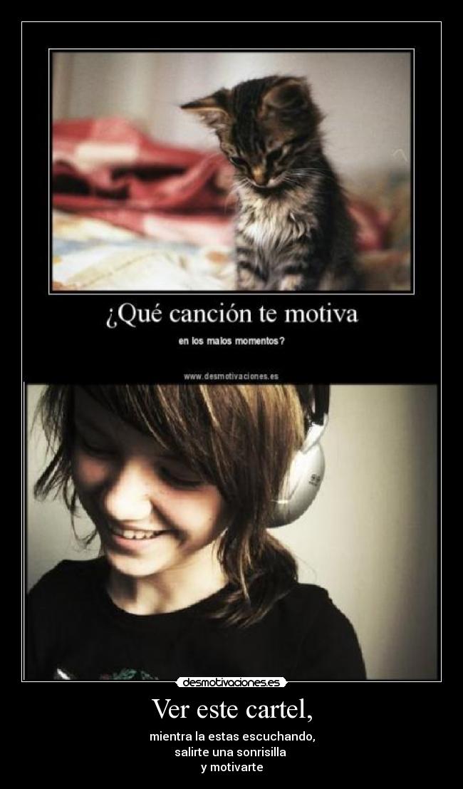 Ver este cartel, - mientra la estas escuchando,
salirte una sonrisilla
y motivarte