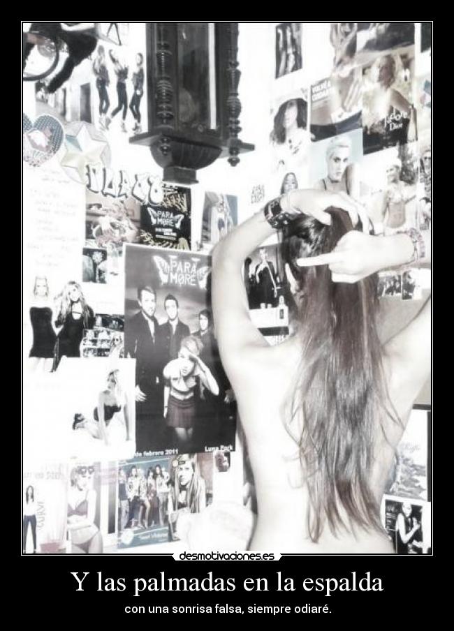 Y las palmadas en la espalda - con una sonrisa falsa, siempre odiaré.