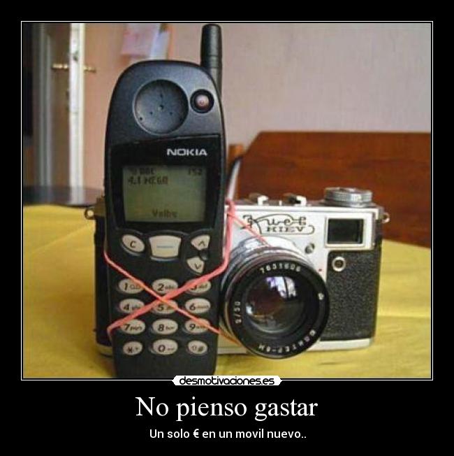 No pienso gastar - Un solo € en un movil nuevo..