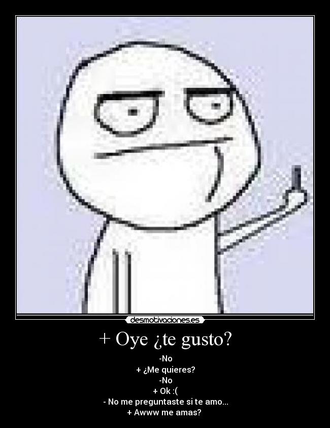 + Oye ¿te gusto? - 