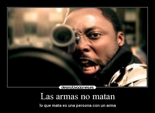 Las armas no matan - lo que mata es una persona con un arma
