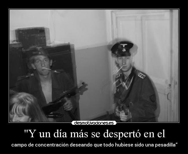Y un día más se despertó en el - campo de concentración deseando que todo hubiese sido una pesadilla