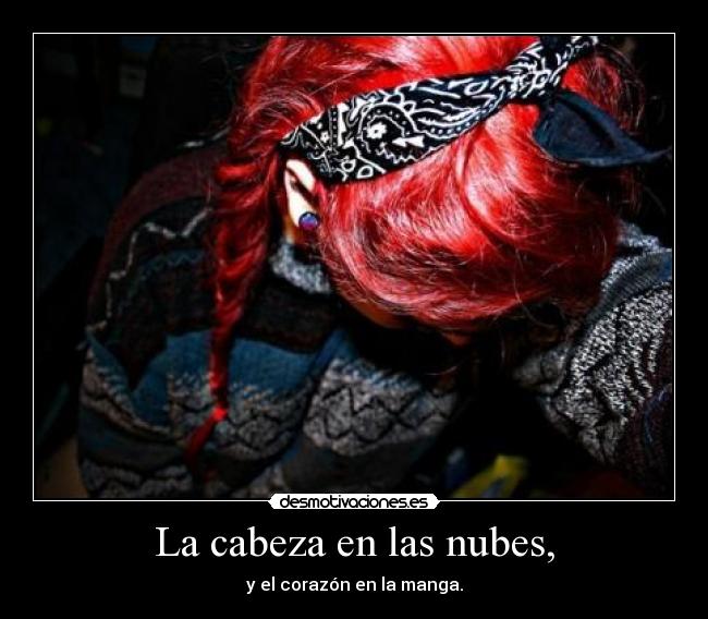 La cabeza en las nubes, - y el corazón en la manga.